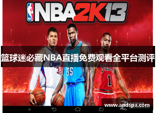 篮球迷必藏NBA直播免费观看全平台测评
